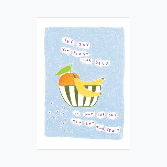 The Day You Plant The Seed Print